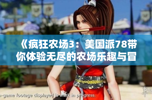 《疯狂农场3：美国派78带你体验无尽的农场乐趣与冒险》