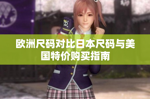 欧洲尺码对比日本尺码与美国特价购买指南