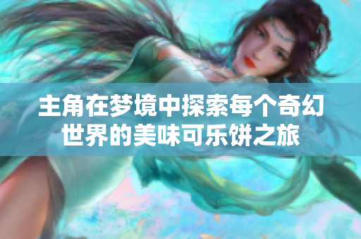 主角在梦境中探索每个奇幻世界的美味可乐饼之旅