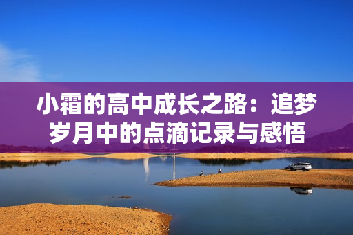 小霜的高中成长之路：追梦岁月中的点滴记录与感悟