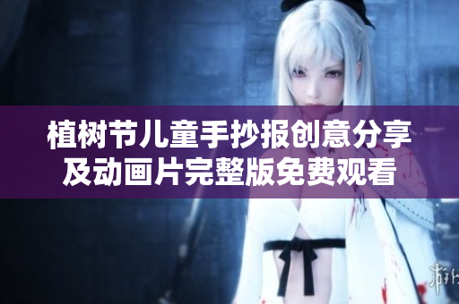 植树节儿童手抄报创意分享及动画片完整版免费观看