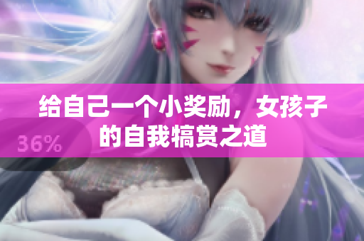 给自己一个小奖励，女孩子的自我犒赏之道