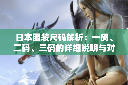 日本服装尺码解析：一码、二码、三码的详细说明与对比