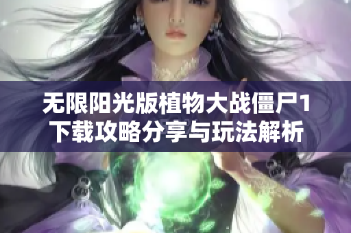 无限阳光版植物大战僵尸1下载攻略分享与玩法解析
