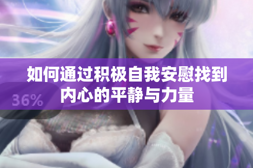 如何通过积极自我安慰找到内心的平静与力量