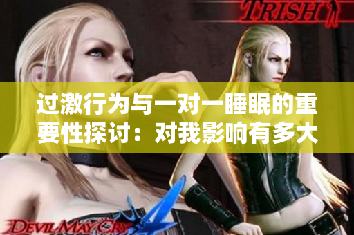 过激行为与一对一睡眠的重要性探讨：对我影响有多大