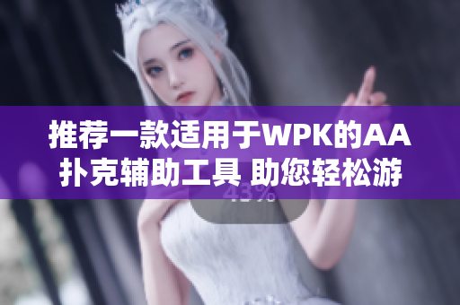 推荐一款适用于WPK的AA扑克辅助工具 助您轻松游戏