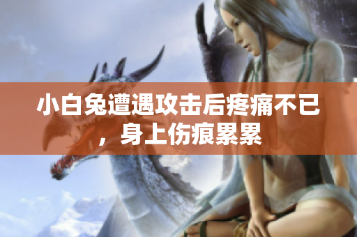 小白兔遭遇攻击后疼痛不已，身上伤痕累累