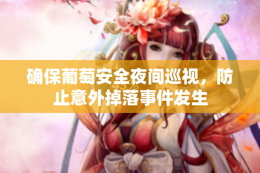 确保葡萄安全夜间巡视，防止意外掉落事件发生