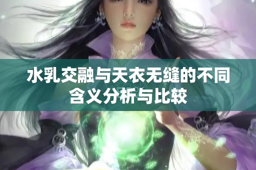 水乳交融与天衣无缝的不同含义分析与比较