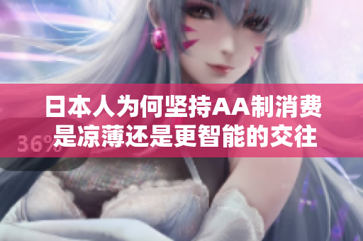 日本人为何坚持AA制消费 是凉薄还是更智能的交往方式