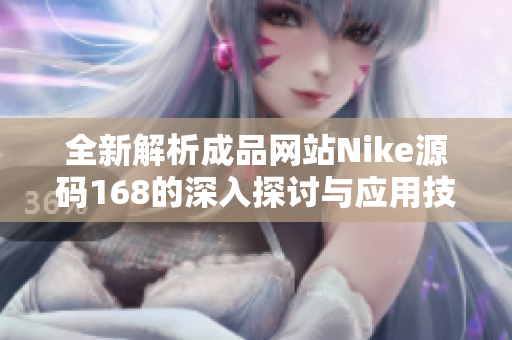 全新解析成品网站Nike源码168的深入探讨与应用技巧