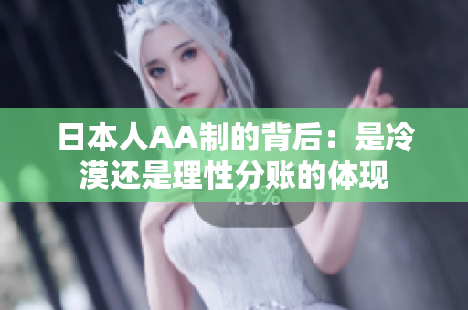日本人AA制的背后：是冷漠还是理性分账的体现