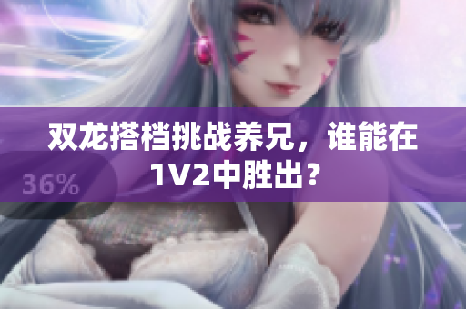 双龙搭档挑战养兄，谁能在1V2中胜出？