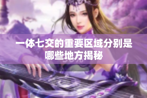 一体七交的重要区域分别是哪些地方揭秘