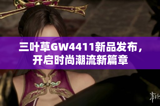 三叶草GW4411新品发布，开启时尚潮流新篇章