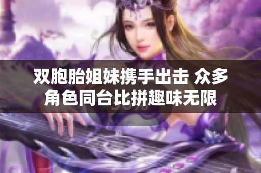 双胞胎姐妹携手出击 众多角色同台比拼趣味无限