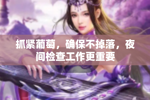 抓紧葡萄，确保不掉落，夜间检查工作更重要
