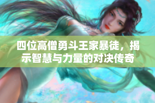 四位高僧勇斗王家暴徒，揭示智慧与力量的对决传奇