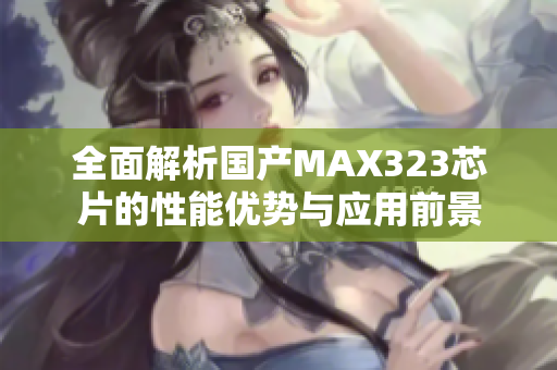 全面解析国产MAX323芯片的性能优势与应用前景