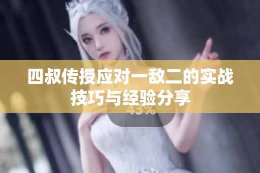 四叔传授应对一敌二的实战技巧与经验分享