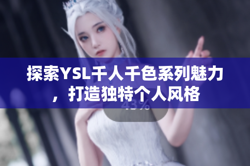 探索YSL千人千色系列魅力，打造独特个人风格