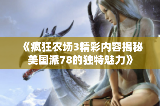 《疯狂农场3精彩内容揭秘美国派78的独特魅力》
