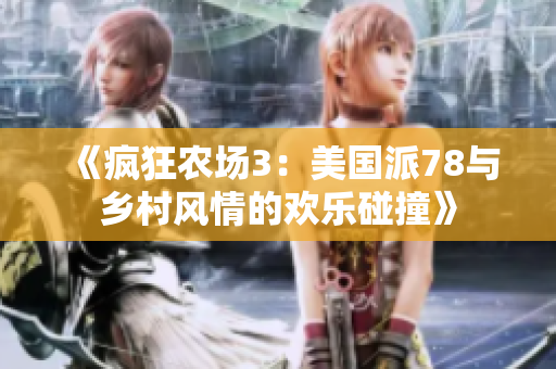《疯狂农场3：美国派78与乡村风情的欢乐碰撞》