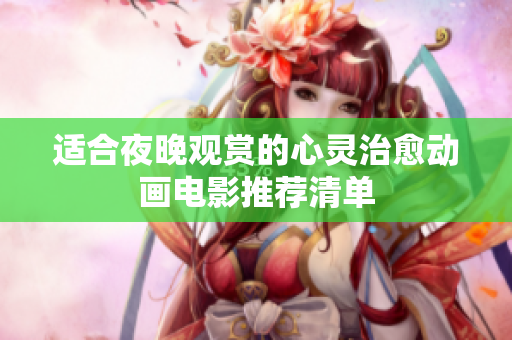 适合夜晚观赏的心灵治愈动画电影推荐清单