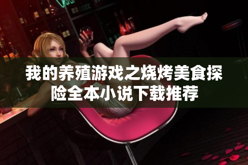 我的养殖游戏之烧烤美食探险全本小说下载推荐