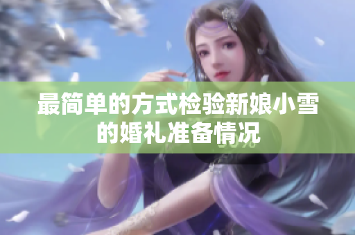最简单的方式检验新娘小雪的婚礼准备情况