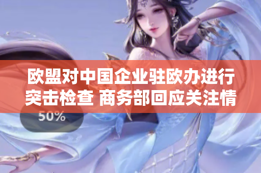 欧盟对中国企业驻欧办进行突击检查 商务部回应关注情况