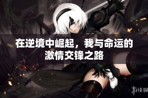 在逆境中崛起，我与命运的激情交锋之路