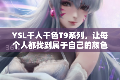 YSL千人千色T9系列，让每个人都找到属于自己的颜色