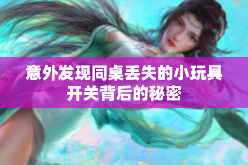 意外发现同桌丢失的小玩具开关背后的秘密