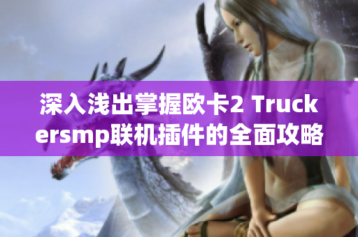 深入浅出掌握欧卡2 Truckersmp联机插件的全面攻略