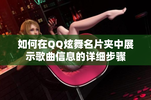 如何在QQ炫舞名片夹中展示歌曲信息的详细步骤