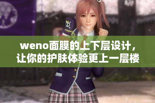 weno面膜的上下层设计，让你的护肤体验更上一层楼