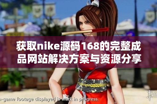 获取nike源码168的完整成品网站解决方案与资源分享