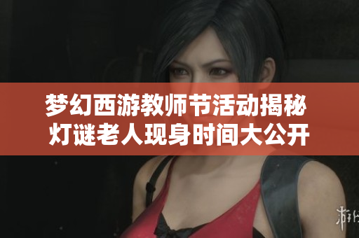 梦幻西游教师节活动揭秘 灯谜老人现身时间大公开