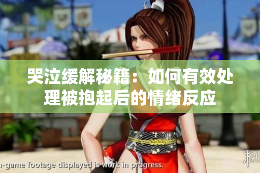 哭泣缓解秘籍：如何有效处理被抱起后的情绪反应