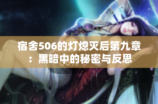 宿舍506的灯熄灭后第九章：黑暗中的秘密与反思