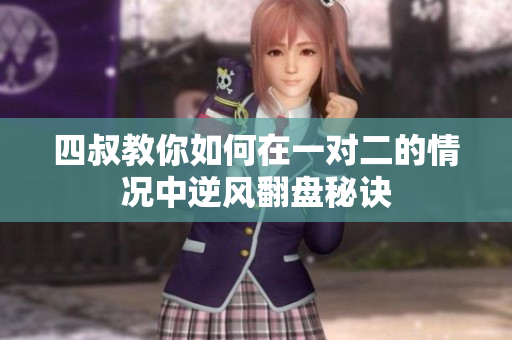 四叔教你如何在一对二的情况中逆风翻盘秘诀