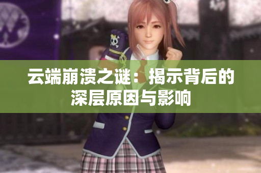 云端崩溃之谜：揭示背后的深层原因与影响