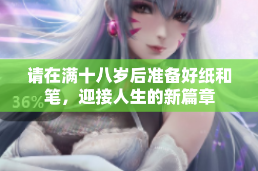请在满十八岁后准备好纸和笔，迎接人生的新篇章