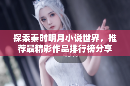 探索秦时明月小说世界，推荐最精彩作品排行榜分享