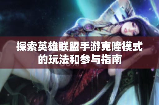 探索英雄联盟手游克隆模式的玩法和参与指南