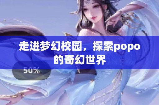 走进梦幻校园，探索popo的奇幻世界