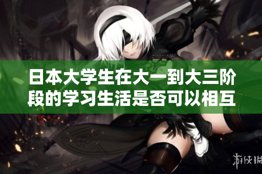 日本大学生在大一到大三阶段的学习生活是否可以相互融合