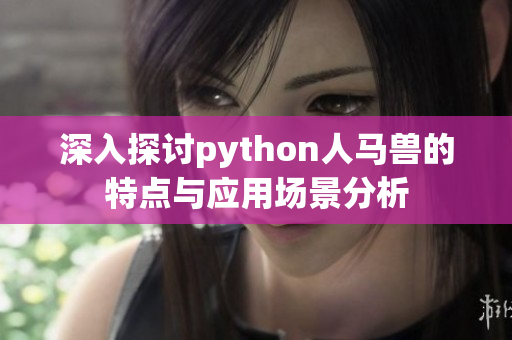 深入探讨python人马兽的特点与应用场景分析